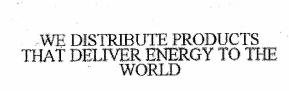 Trademark WE DISTRIBUTE PRODUCTS THAT DELIVER ENERGY TO THE WORLD