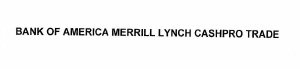 Trademark BANK OF AMERICA MERRILL LYNCH CASHPRO TRADE