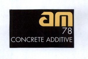 Trademark AM 78 CONCRETE ADDITIVE