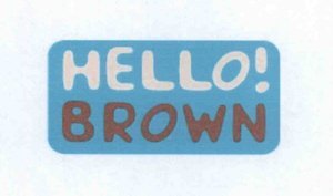 Trademark HELLO! BROWN