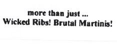 Trademark MORE THAN JUST ... WICKED RIBS! BRUTAL MARTINIS!