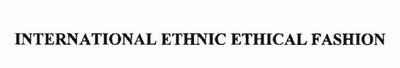 Trademark INTERNATIONAL ETHNIC ETHICAL FASHION