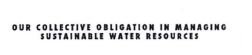 Trademark OUR COLLECTIVE OBLIGATION IN MANAGING SUSTAINABLE WATER RESOURCES