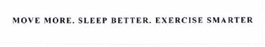 Trademark MOVE MORE. SLEEP BETTER. EXERCISE SMARTER