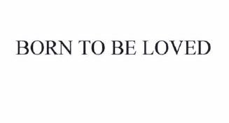 Trademark BORN TO BE LOVED