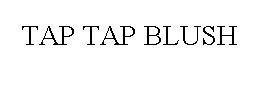 Trademark TAP TAP BLUSH