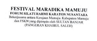 Trademark FESTIVAL MARADIKA MAMUJU FORUM SILATURAHMI KARATON NUSANTARA Bekerjasama
antara Kerajaan Mamuju.kabupaten Mamuju dan FSKN yang di pimpin oleh SULTAN BANJAR
(PANGERANG KHAIRUL SALEH)