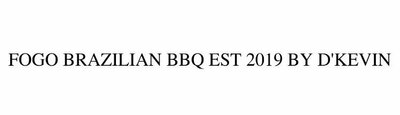 Trademark FOGO BRAZILIAN BBQ EST 2019 BY D'KEVIN