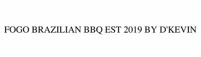 Trademark FOGO BRAZILIAN BBQ EST 2019 BY D'KEVIN