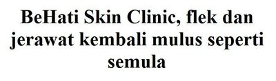 Trademark BeHati Skin Clinic, flek dan jerawat kembali mulus seperti semula