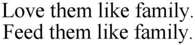 Trademark Love them like family. Feed them like family.