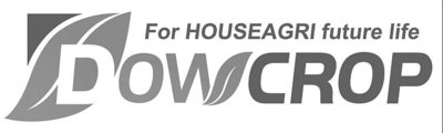 Trademark DOWCROP For HOUSEAGRI future life