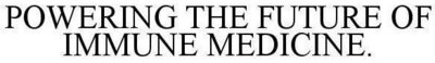 Trademark POWERING THE FUTURE OF IMMUNE MEDICINE.
