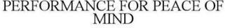 Trademark PERFORMANCE FOR PEACE OF MIND